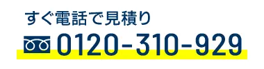 すぐ電話で見積り 0120-310-929